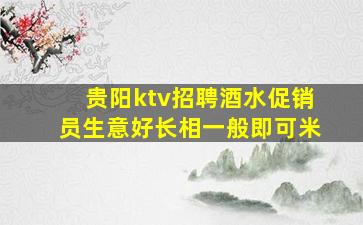 贵阳ktv招聘酒水促销员生意好长相一般即可米